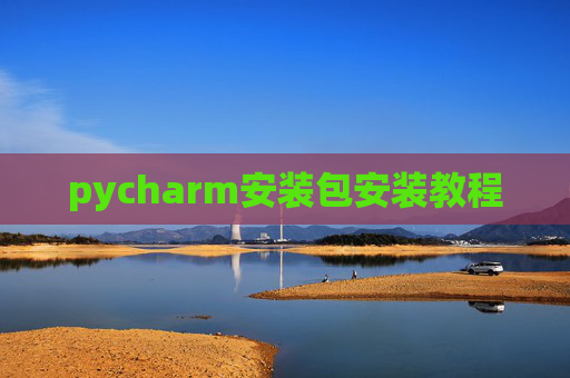 pycharm安装包安装教程 pycharm安装包安装教程